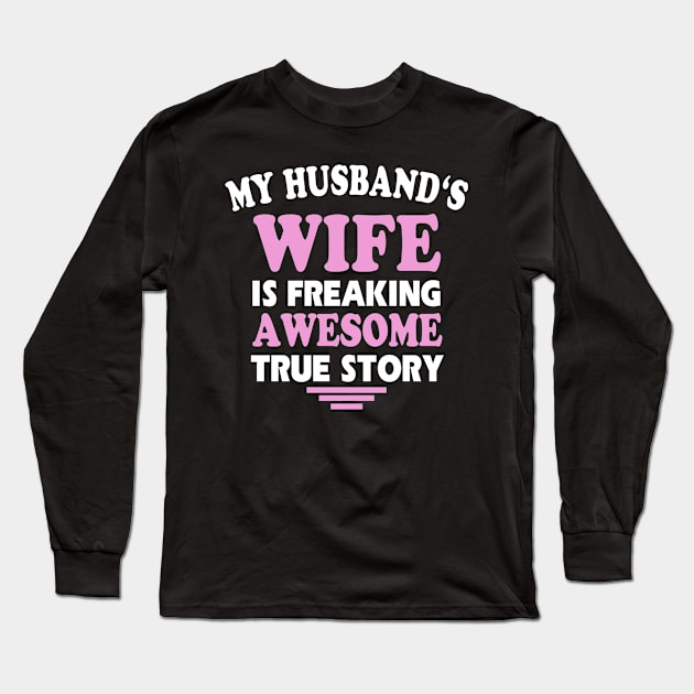 My Husband's Wife Is Freaking Awesome True Story Long Sleeve T-Shirt by Suedm Sidi